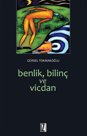 Benlik Bilinç ve Vicdan Gürsel Tokmakoğlu İz Yayıncılık