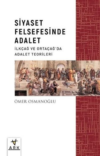 Siyaset Felsefesinde Adalet - İlkçağ ve Ortaçağda Adalet Teorileri Ömer Osmanoğlu Ark Kitapları