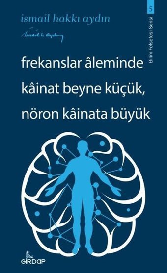 Frekanslar Aleminde Kainat Beyne Küçük Nöron Kainata Büyük - Bilim Felsefesi Serisi 5 İsmail Hakkı Aydın Girdap