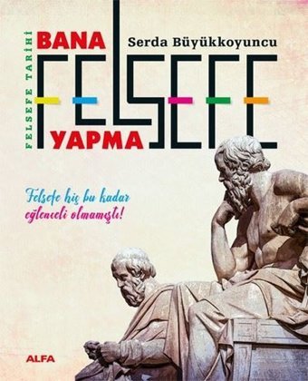 Bana Felsefe Yapma - Felsefe Tarihi Serda Büyükkoyuncu Alfa Yayıncılık