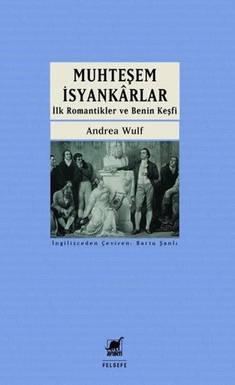 Muhteşem İsyankarlar: İlk Romantikler ve Benin Keşfi Andrea Wulf Ayrıntı Yayınları