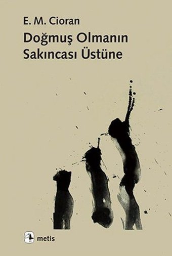 Doğmuş Olmanın Sakıncası Üzerine Emil Michel Cioran Metis Yayınları