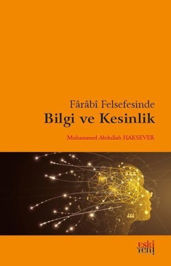 Farabi Felsefesinde Bilgi ve Kesinlik Muhammed Abdullah Haksever Eskiyeni Yayınları