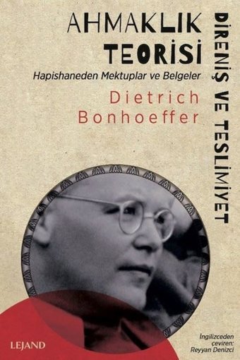 Ahmaklık Teorisi: Direniş ve Teslimiyet - Hapishaneden Mektuplar ve Belgeler Dietrich Bonhoeffer Lejand