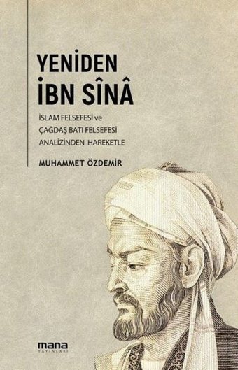 Yeniden İbn Sina - İslam Felsefesi ve Çağdaş Batı Felsefesi Analizinden Hareketle Muhammet Özdemir Mana Yayınları