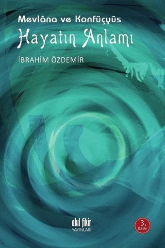 Mevlana ve Konfüçyüs - Hayatın Anlamı İbrahim Özdemir Akıl Fikir Yayınları