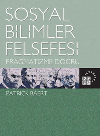 Sosyal Bilimler Felsefesi - Pragmatizme Doğru Patrick Baert Küre Yayınları