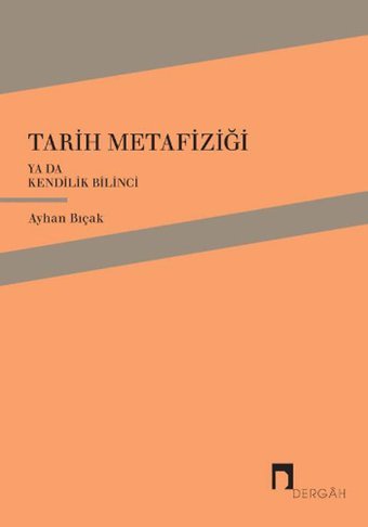 Tarih Metafiziği ya da Kendilik Bilinci Ayhan Bıçak Dergah Yayınları