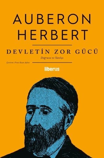Devletin Zor Gücü - Doğrusu ve Yanlışı Auberon Herbert Liberus