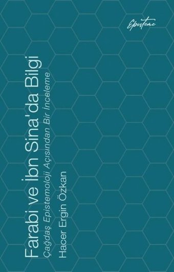 Farabi ve İbn Sina'da Bilgi - Çağdaş Epistemoloji Açısından Bir İnceleme Hacer Ergin Özkan Episteme Yayınları