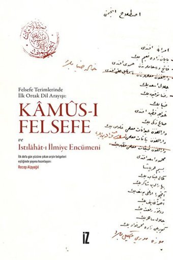 Kamus-ı Felsefe ve Istılahat-ı İlmiye Encümeni - Felsefe Terimlerinde İlk Ortak Dil Arayışı Recep Alpyağıl İz Yayıncılık