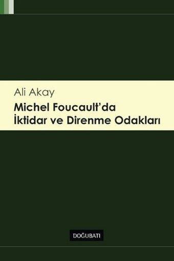 Michel Foucault'da İktidar ve Direnme Odakları Ali Akay Doğu Batı Yayınları