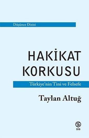 Hakikat Korkusu - Türkiye'nin Tini ve Felsefe Taylan Altuğ Sia