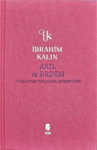 Akıl ve Erdem - Türkiye'nin Toplumsal Muhayyilesi - Bez Ciltli İbrahim Kalın İnsan Yayınları