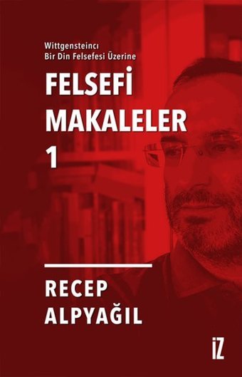 Felsefi Makaleler 1 - Wittgensteincı Bir Din Felsefesi Üzerine Recep Alpyağıl İz Yayıncılık