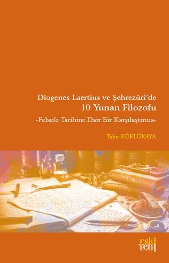 Diogenes Laertius ve Şehrezuri'de 10 Yunan Filozofu - Felsefe Tarihine Dair Bir Çalışma Tahir Köklükaya Eskiyeni Yayınları
