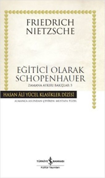 Eğitici Olarak Schopenhauer - Zamana Aykırı Bakışlar 3 Friedrich Nietzsche İş Bankası Kültür Yayınları
