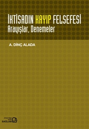 İktisadın Kayıp Felsefesi Arayışlar Denemeler A. Dinç Alada Bağlam Yayıncılık