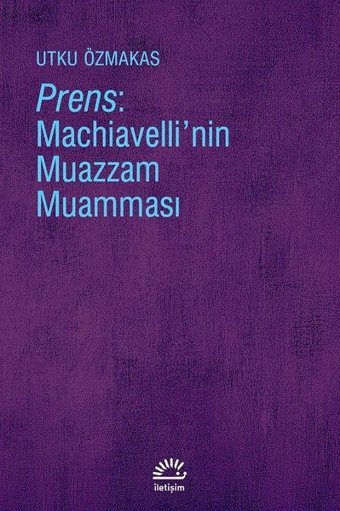 Prens-Machiavelli'nin Muazzam Muamması Utku Özmakas İletişim Yayınları