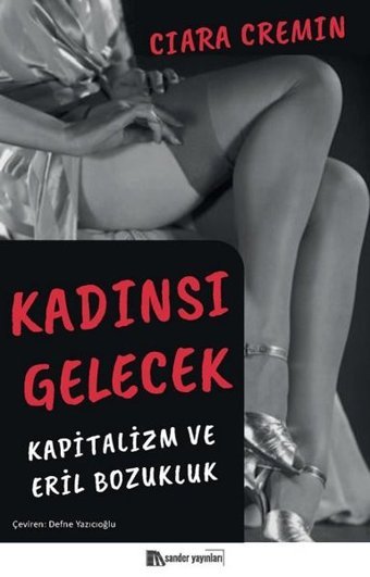 Kadınsı Gelecek - Kapitalizm ve Eril Bozukluk Ciara Cremin Sander Yayınları