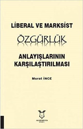 Liberal ve Marksist Özgürlük Anlayışlarının Karşılaştırılması Murat İnce Akademisyen Kitabevi