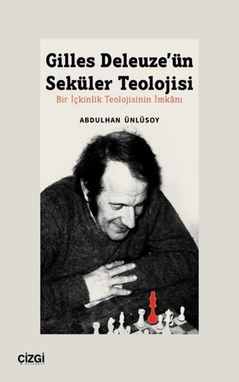 Gilles Deleuze'ün Seküler Teolojisi - Bir İçkinlik Teolojisinin İmkanı Abdulhan Ünlüsoy Çizgi Kitabevi