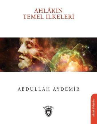 Ahlakın Temel İlkeleri Abdullah Aydemir Dorlion Yayınevi