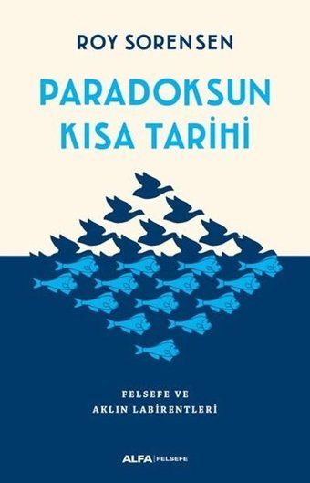 Paradoksun Kısa Tarihi-Felsefe ve Aklın Labirentleri Roy Sorensen Alfa Yayıncılık