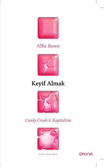 Keyif Almak: Candy Crush ve Kapitalizm Alfie Bown Epona