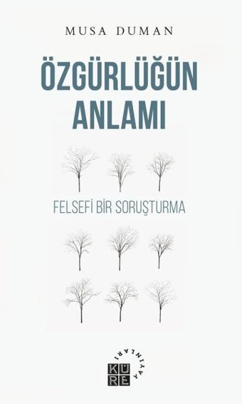 Özgürlüğün Anlamı - Felsefi Bir Soruşturma Musa Duman Küre Yayınları