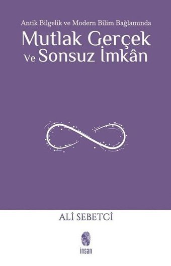 Mutlak Gerçek ve Sonsuz İmkan - Antik Bilgelik ve Modern Bilim Bağlamında Ali Sebetci İnsan Yayınları