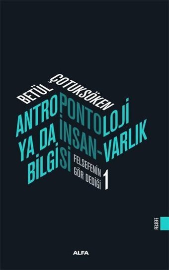 Antropontoloji Ya Da İnsan Varlık Bilgisi - Felsefenin Gör Dediği 1 Betül Çotuksöken Alfa Yayıncılık
