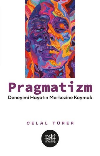 Pragmatizm - Deneyimi Hayatın Merkezine Koymak Celal Türer Eskiyeni Yayınları