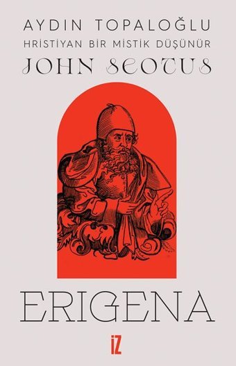 John Scotus Erigena: Hristiyan Bir Mistik Düşünür Aydın Topaloğlu İz Yayıncılık