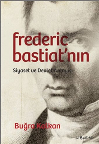Federic Bastiat'nın Siyaset ve Devlet Anlayışı Buğra Kalkan Liberte