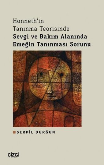 Honneth'in Tanınma Teorisinde Sevgi ve Bakım Alanında Emeğin Tanınması Sorunu Serpil Durğun Çizgi Kitabevi