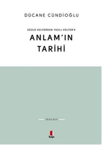 Sözlü Kültürden Yazılı Kültür'e Anlam'ın Tarihi Dücane Cündioğlu Kapı Yayınları