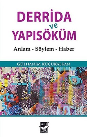 Derrida ve Yapısöküm Gülhanım Küçükalkan Arı Sanat Yayınevi