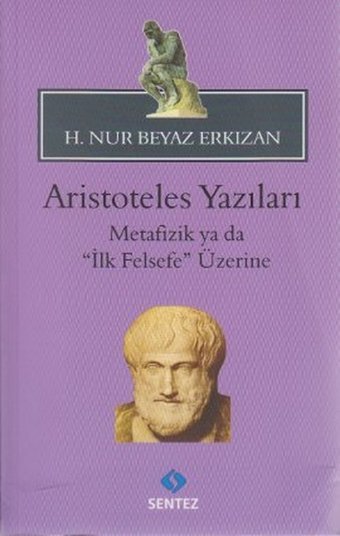 Aristoteles Yazıları - Metafizik ya da İlk Felsefe Üzerine H. Nur Beyaz Erkızan Sentez Yayıncılık