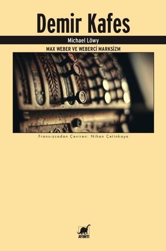 Demir Kafes-Max Weber ve Weberci Marksizm Michael Löwy Ayrıntı Yayınları