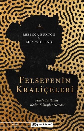 Felsefenin Kraliçeleri - Felsefe Tarihinde Kadın Filozoflar Nerede? Lisa Whiting Epsilon Yayınevi