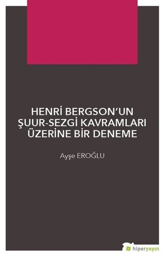 Henri Bergsonun Şuur-Sezgi Kavramları Üzerine Bir Deneme Ayşe Eroğlu Hiperlink