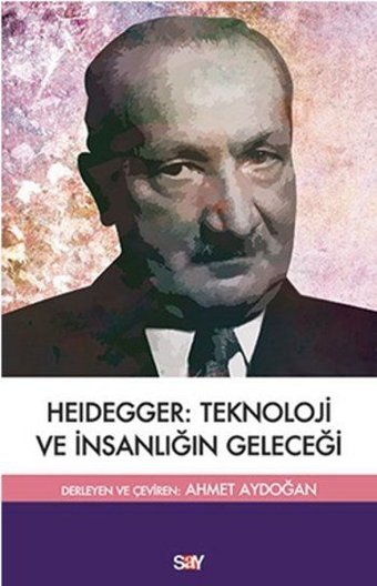 Heidegger Teknoloji ve İnsanlığın Geleceği Kolektif Say Yayınları
