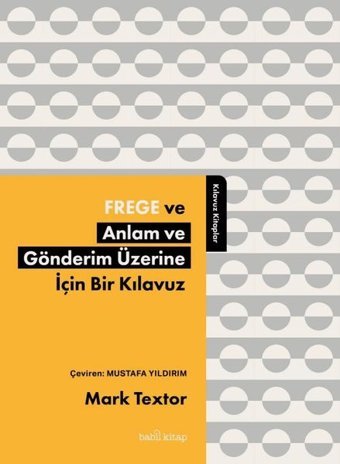 Frege ve Anlam ve Gönderim Üzerine İçin Bir Kılavuz Mark Textor Babil Kitap