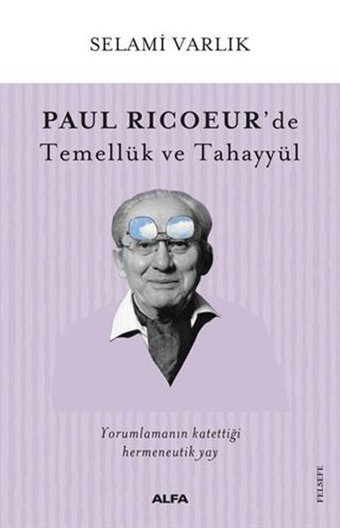 Paul Ricoeur'de Temellük ve Tahayyül Selami Varlık Alfa Yayıncılık