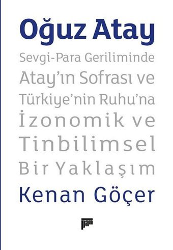 Oğuz Atay: Sevgi - Para Geriliminde Atay'ın Sofrası ve Türkiye'nin Ruhu'na İzonomik ve Tinbilimsel Bir Yaklaşım Kenan Göçer Pan Yayıncılık