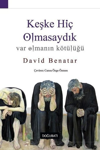 Keşke Hiç Olmasaydık-Var Olmanın Kötülüğü David Benatar Doğu Batı Yayınları