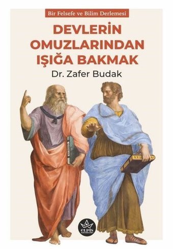 Devlerin Omuzlarından Işığa Bakmak - Bir Felsefe ve Bilim Derlemesi Zafer Budak Elpis Yayınları