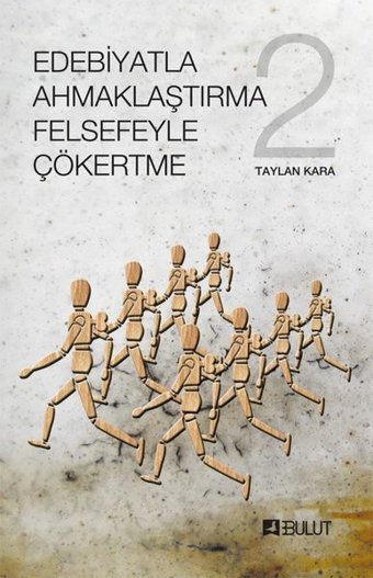 Edebiyatla Ahmaklaştırma Felsefeyle Çökertme 2.Cilt Taylan Kara Bulut Yayınları