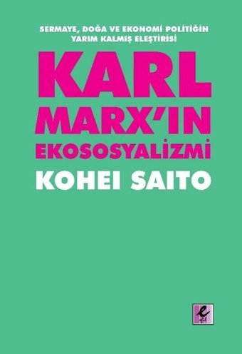 Karl Marxın Ekososyalizmi - Sermaye Doğa Ve Ekonomi Politiğin Yarım Kalmış Eleştirisi Kohei Saito Efil Yayınevi Yayınları